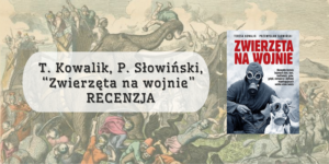 T. Kowalik, P. Słowiński – „Zwierzęta na wojnie” – RECENZJA